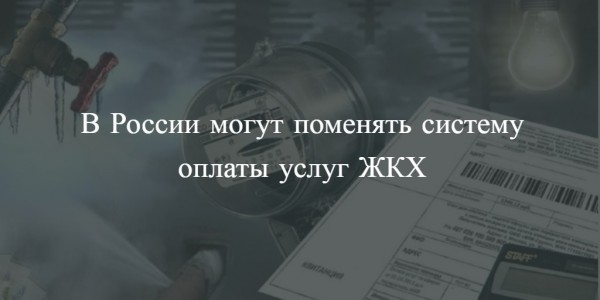В России могут поменять систему оплаты услуг ЖКХ